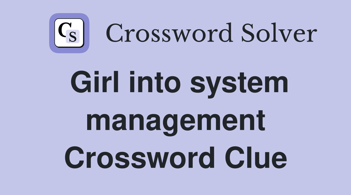 Girl into system management Crossword Clue