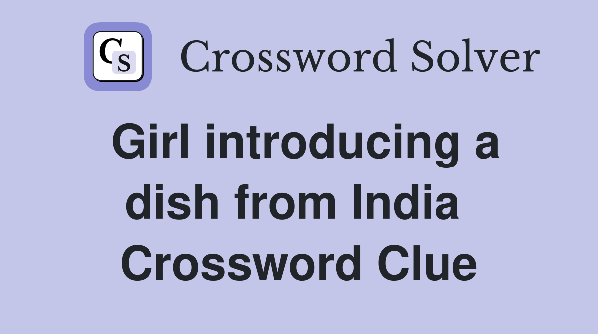 Girl introducing a dish from India  Crossword Clue