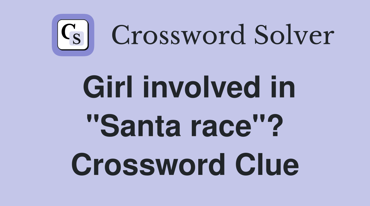 Girl involved in "Santa race"? Crossword Clue