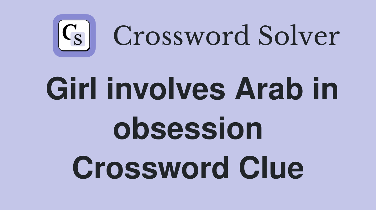 Girl involves Arab in obsession Crossword Clue