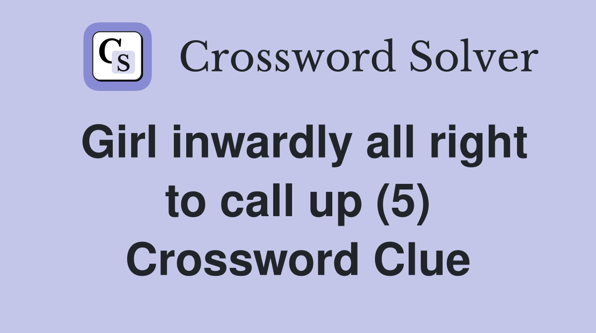 Girl inwardly all right to call up (5) Crossword Clue