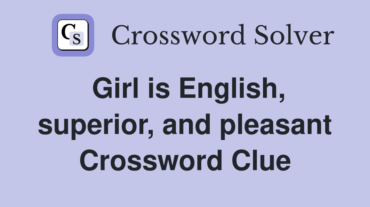 Girl is English, superior, and pleasant Crossword Clue