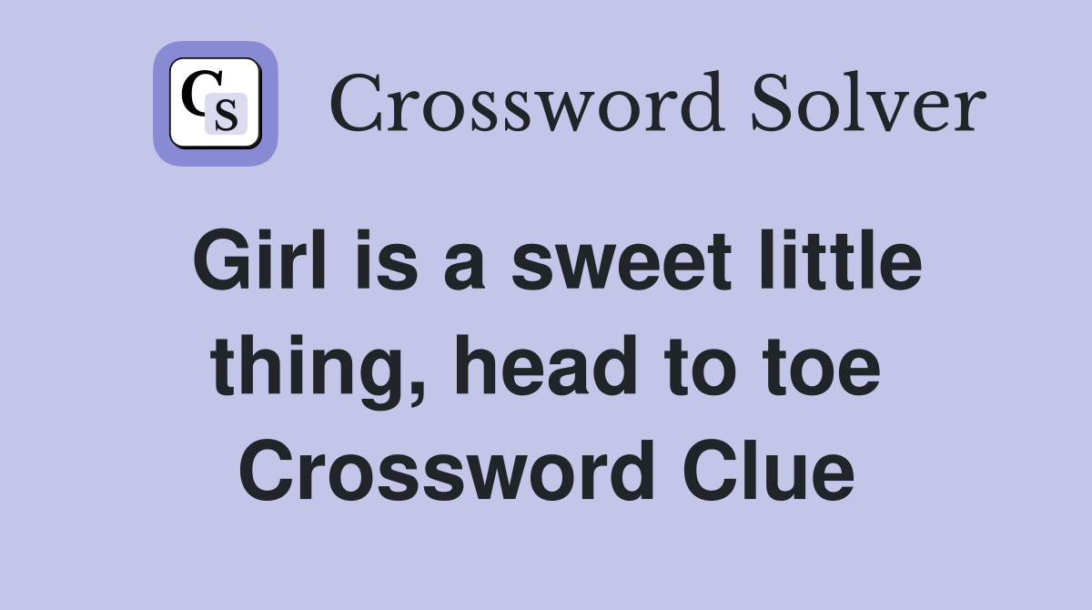 Girl is a sweet little thing, head to toe Crossword Clue
