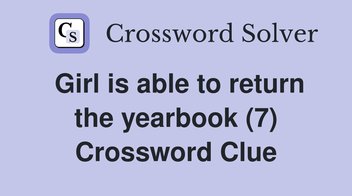 Girl is able to return the yearbook (7) Crossword Clue