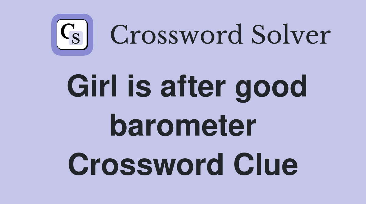 Girl is after good barometer Crossword Clue
