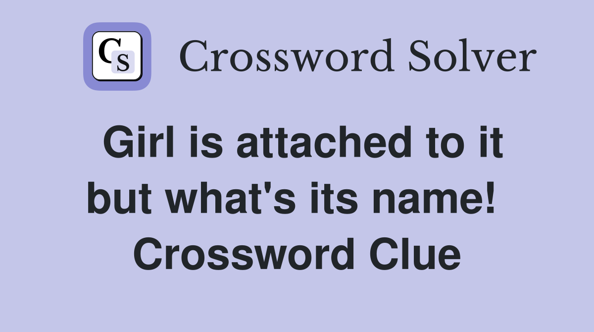 Girl is attached to it but what's its name!  Crossword Clue