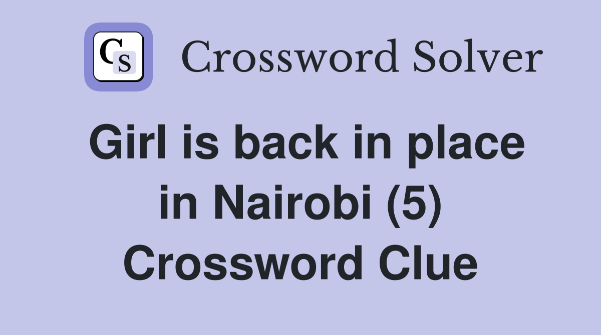 Girl is back in place in Nairobi (5) Crossword Clue
