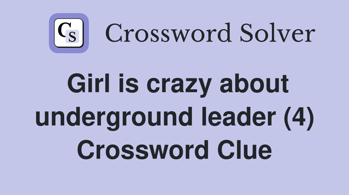 Girl is crazy about underground leader (4) Crossword Clue