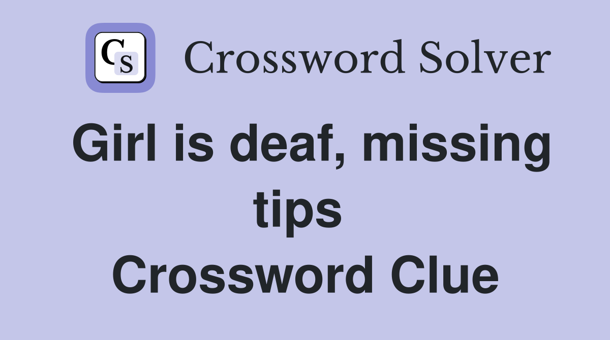 Girl is deaf, missing tips  Crossword Clue