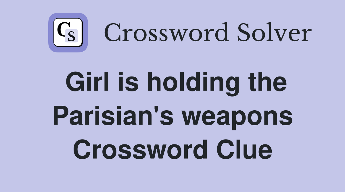 Girl is holding the Parisian's weapons Crossword Clue