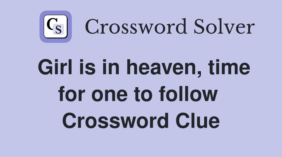 Girl is in heaven, time for one to follow  Crossword Clue