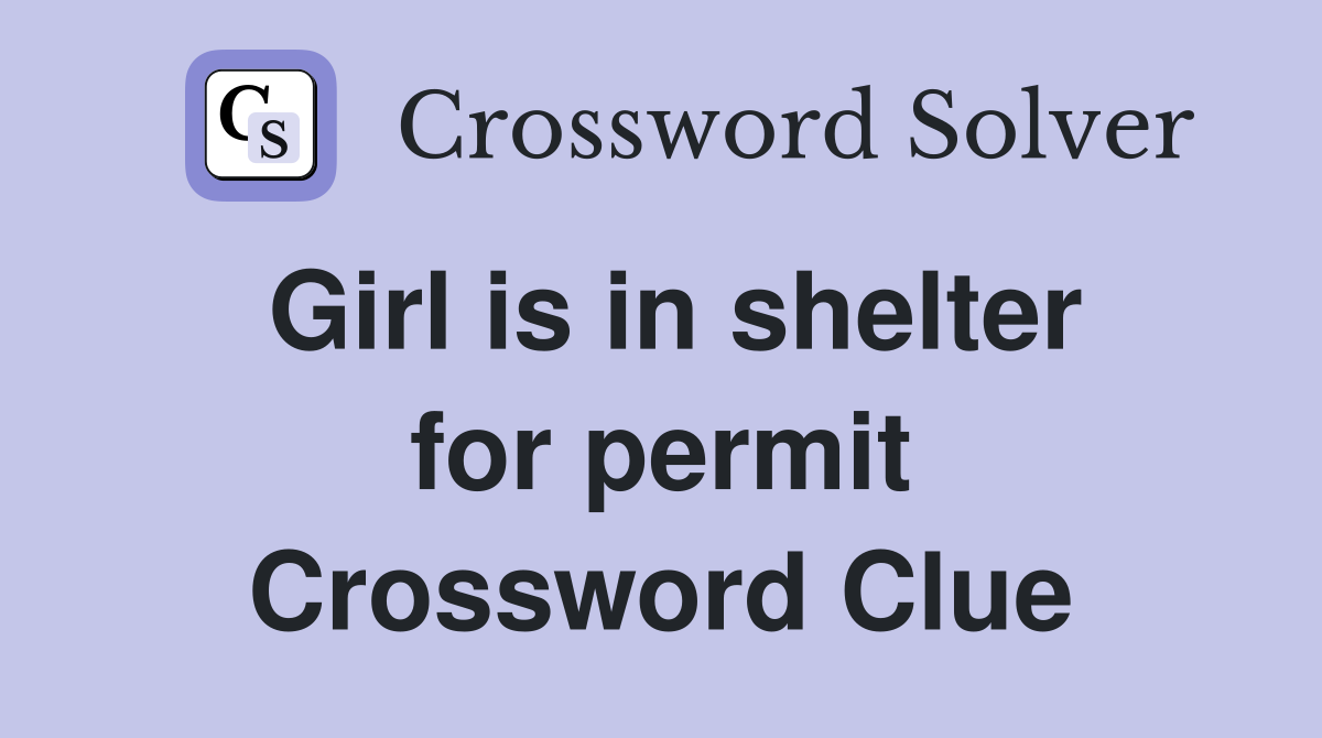 Girl is in shelter for permit Crossword Clue