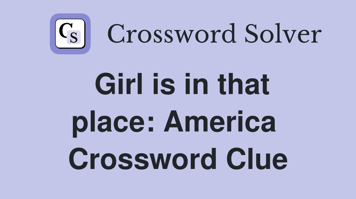 Girl is in that place: America  Crossword Clue