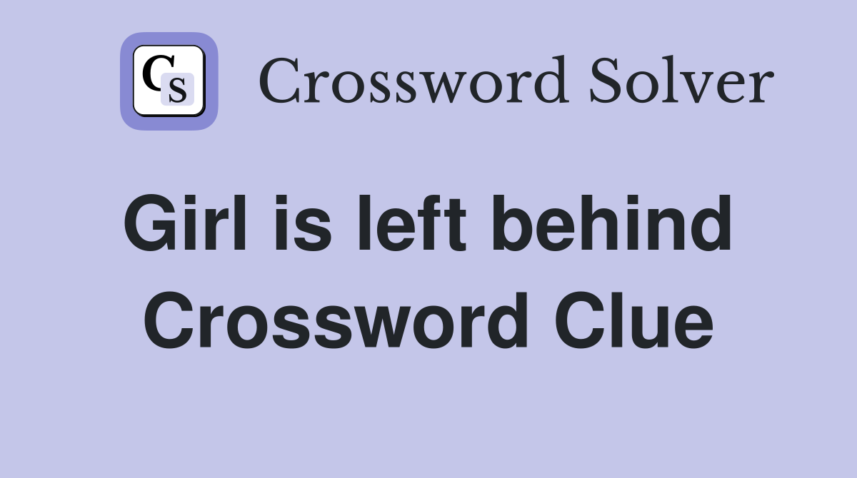 Girl is left behind  Crossword Clue
