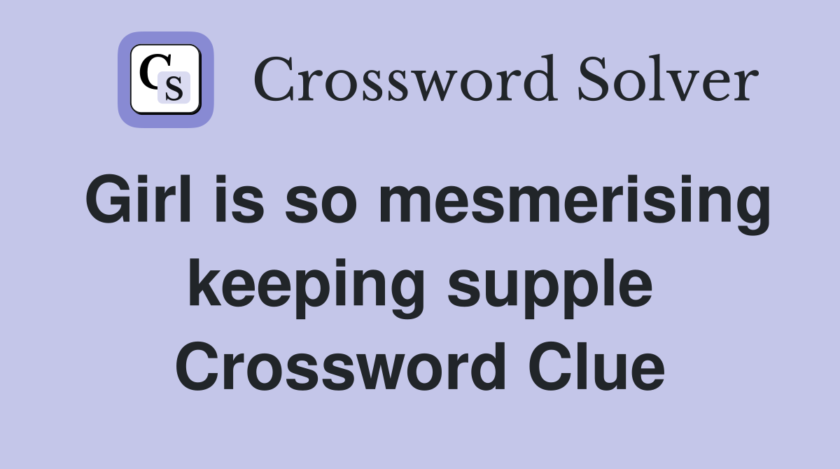 Girl is so mesmerising keeping supple Crossword Clue