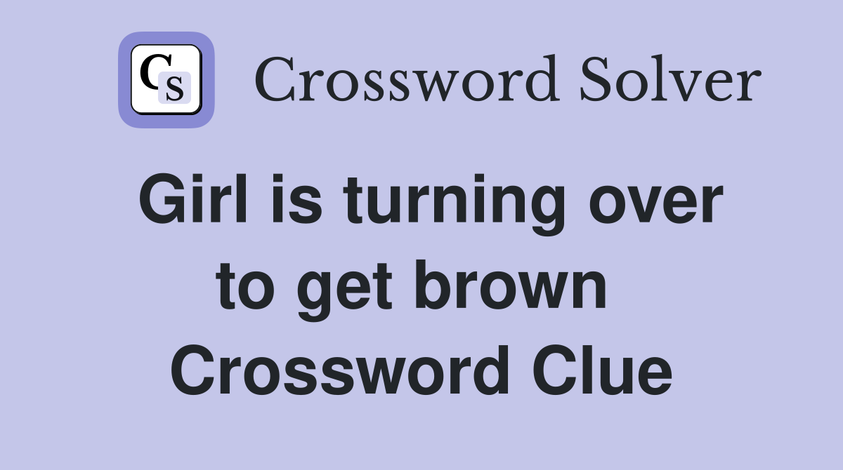Girl is turning over to get brown  Crossword Clue