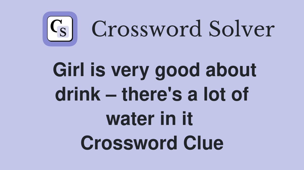Girl is very good about drink – there's a lot of water in it  Crossword Clue