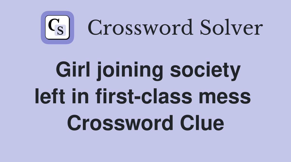Girl joining society left in first-class mess  Crossword Clue