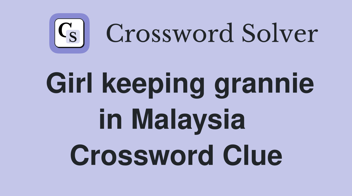 Girl keeping grannie in Malaysia  Crossword Clue