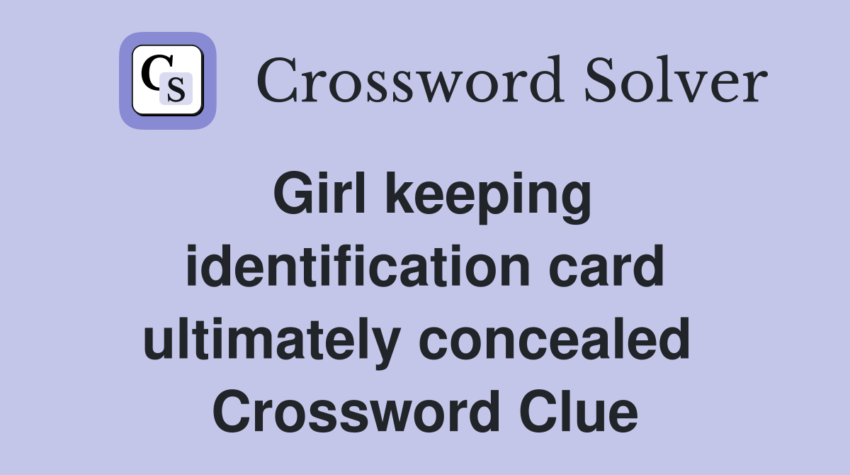 Girl keeping identification card ultimately concealed  Crossword Clue