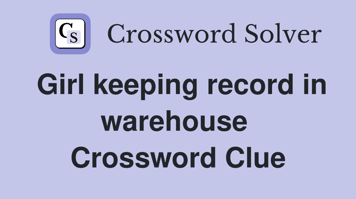 Girl keeping record in warehouse  Crossword Clue