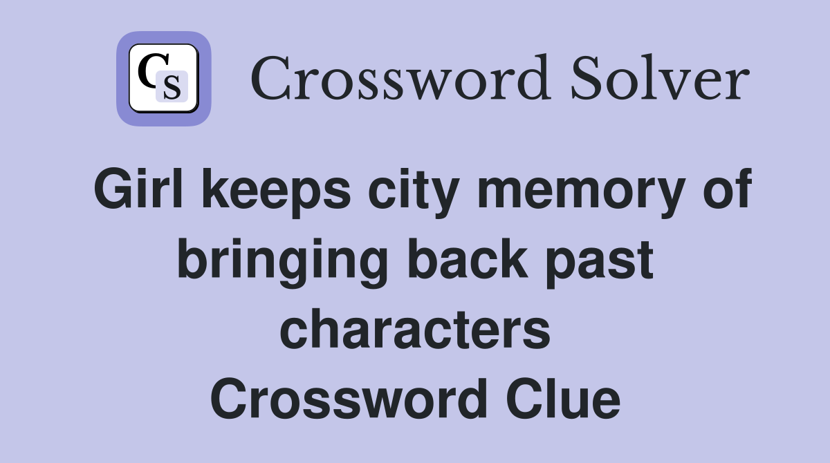 Girl keeps city memory of bringing back past characters Crossword Clue