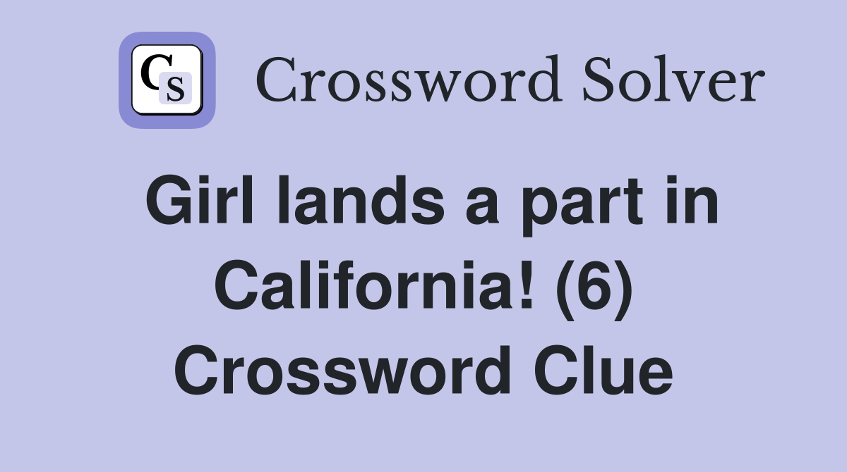 Girl lands a part in California! (6) Crossword Clue