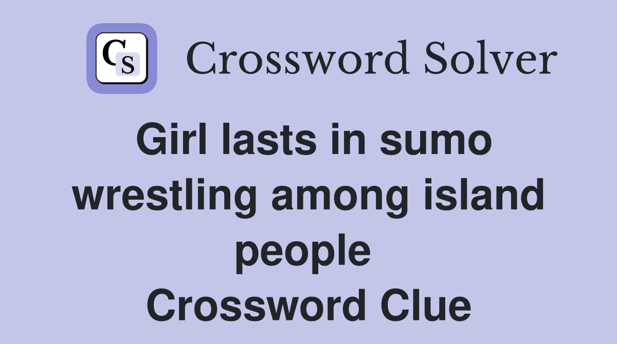 Girl lasts in sumo wrestling among island people  Crossword Clue