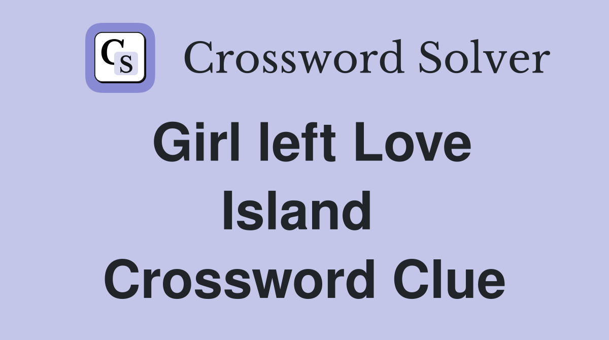 Girl left Love Island  Crossword Clue