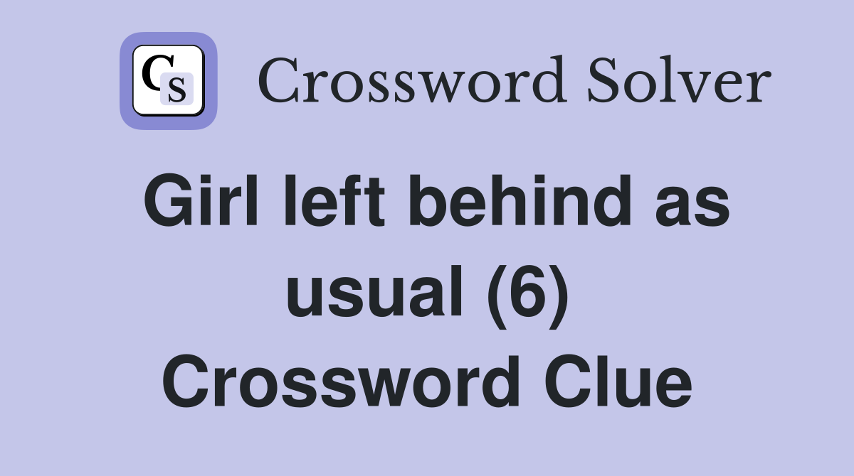 Girl left behind as usual (6) Crossword Clue