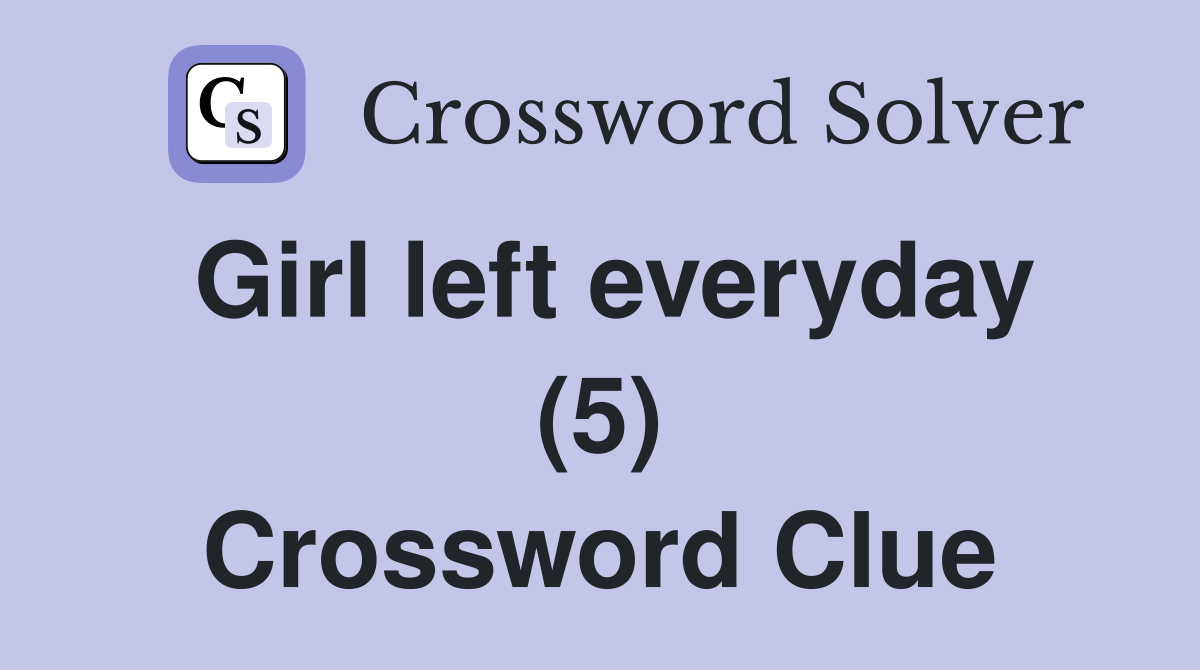 Girl left everyday (5) Crossword Clue