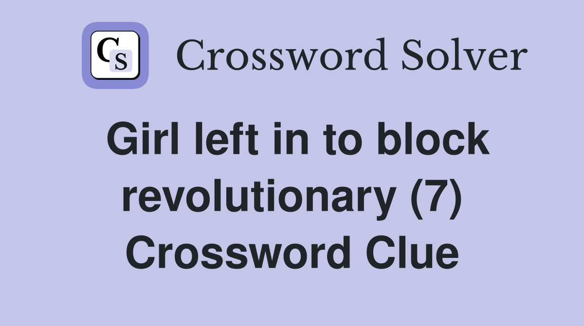Girl left in to block revolutionary (7) Crossword Clue