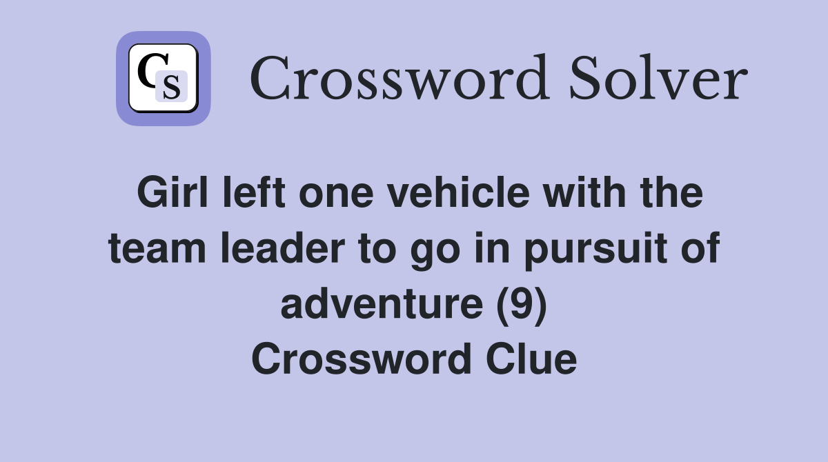 Girl left one vehicle with the team leader to go in pursuit of adventure (9) Crossword Clue