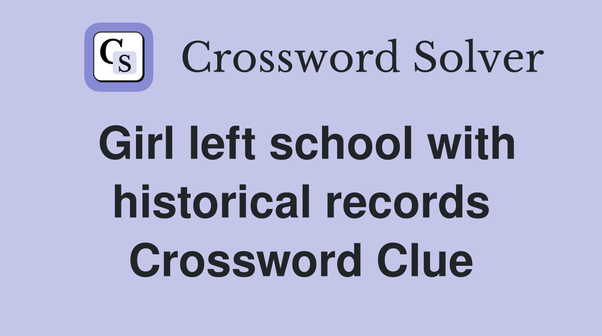 Girl left school with historical records Crossword Clue