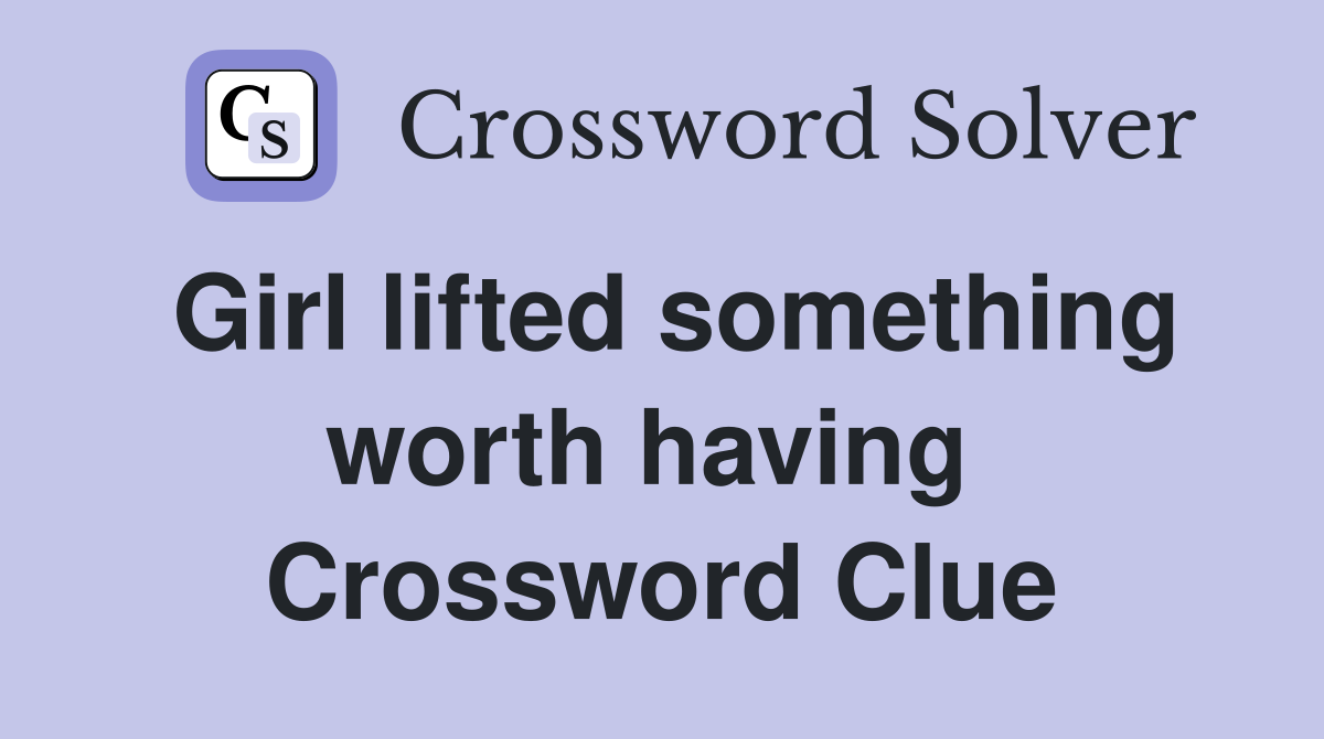 Girl lifted something worth having  Crossword Clue