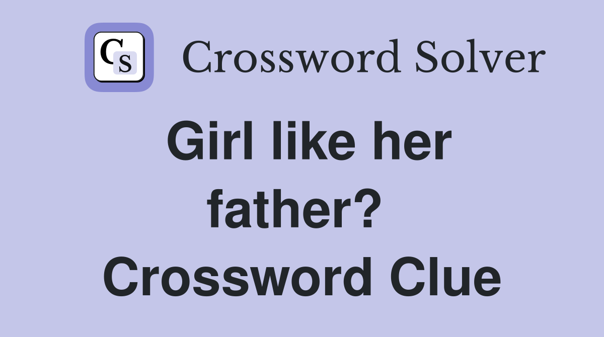 Girl like her father?  Crossword Clue