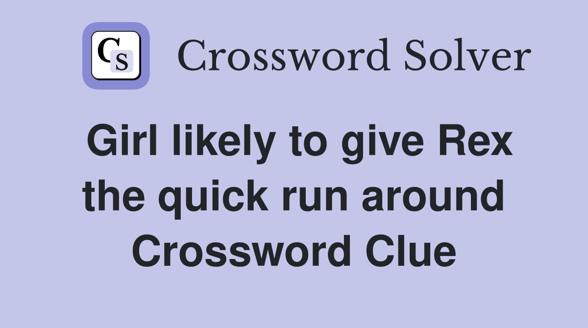 Girl likely to give Rex the quick run around Crossword Clue