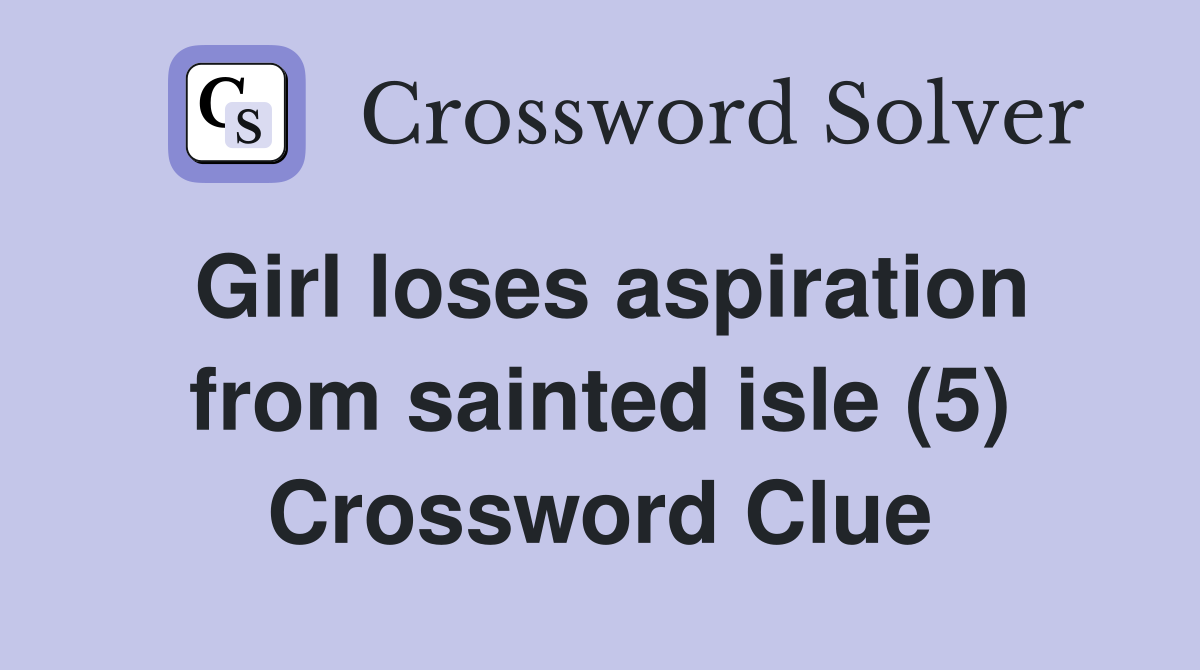 Girl loses aspiration from sainted isle (5) Crossword Clue