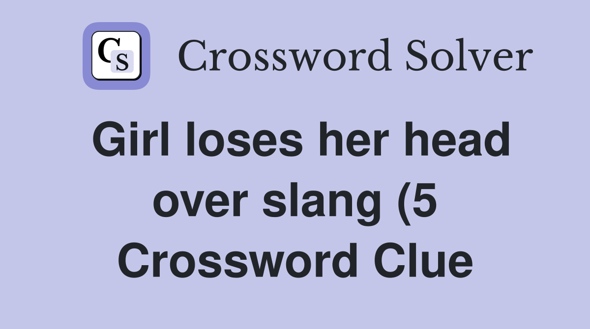 Girl loses her head over slang (5) Crossword Clue Answers Crossword Girl loses her head over slang (5) Crossword Clue Answers Crossword