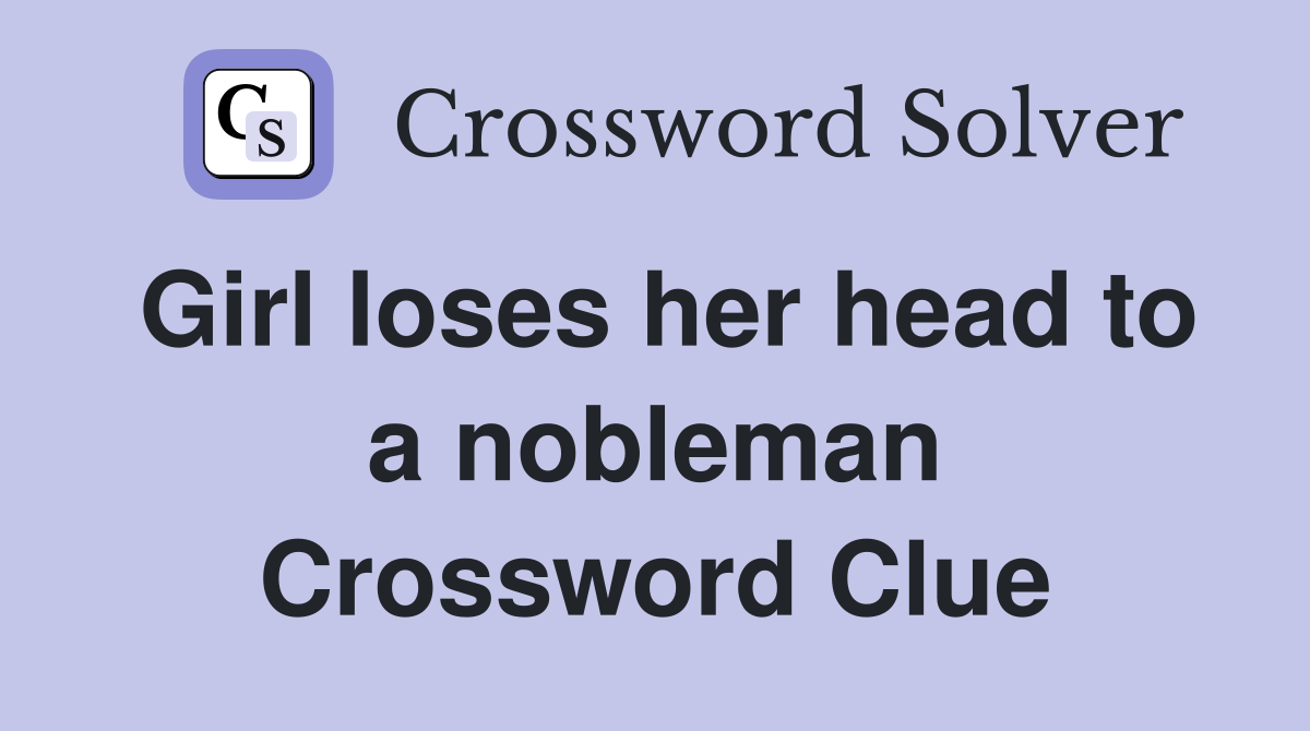 Girl loses her head to a nobleman Crossword Clue