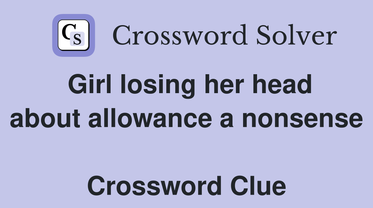 Girl losing her head about allowance a nonsense  Crossword Clue