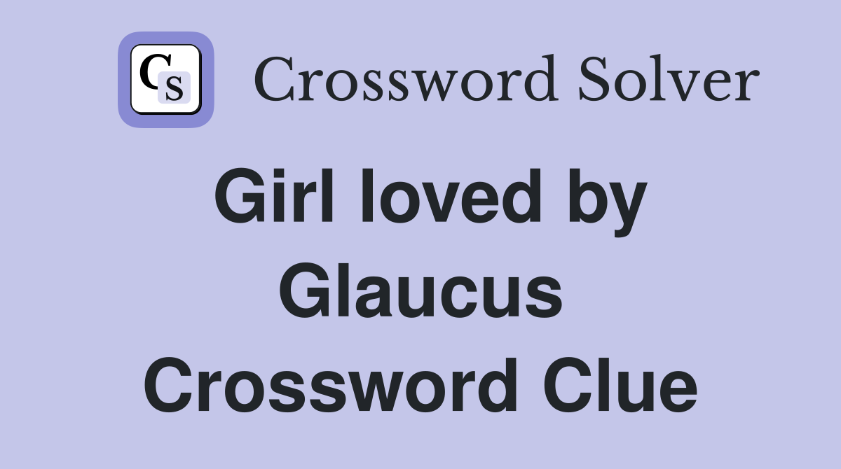 Girl loved by Glaucus Crossword Clue