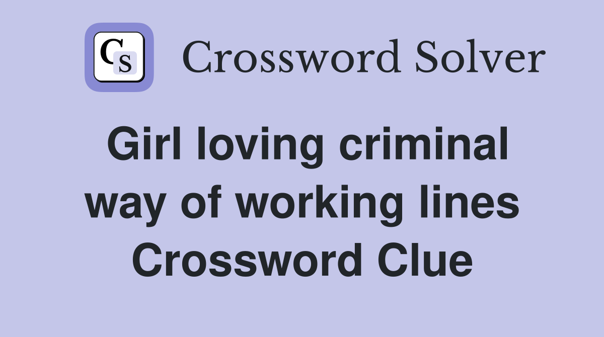 Girl loving criminal way of working lines Crossword Clue