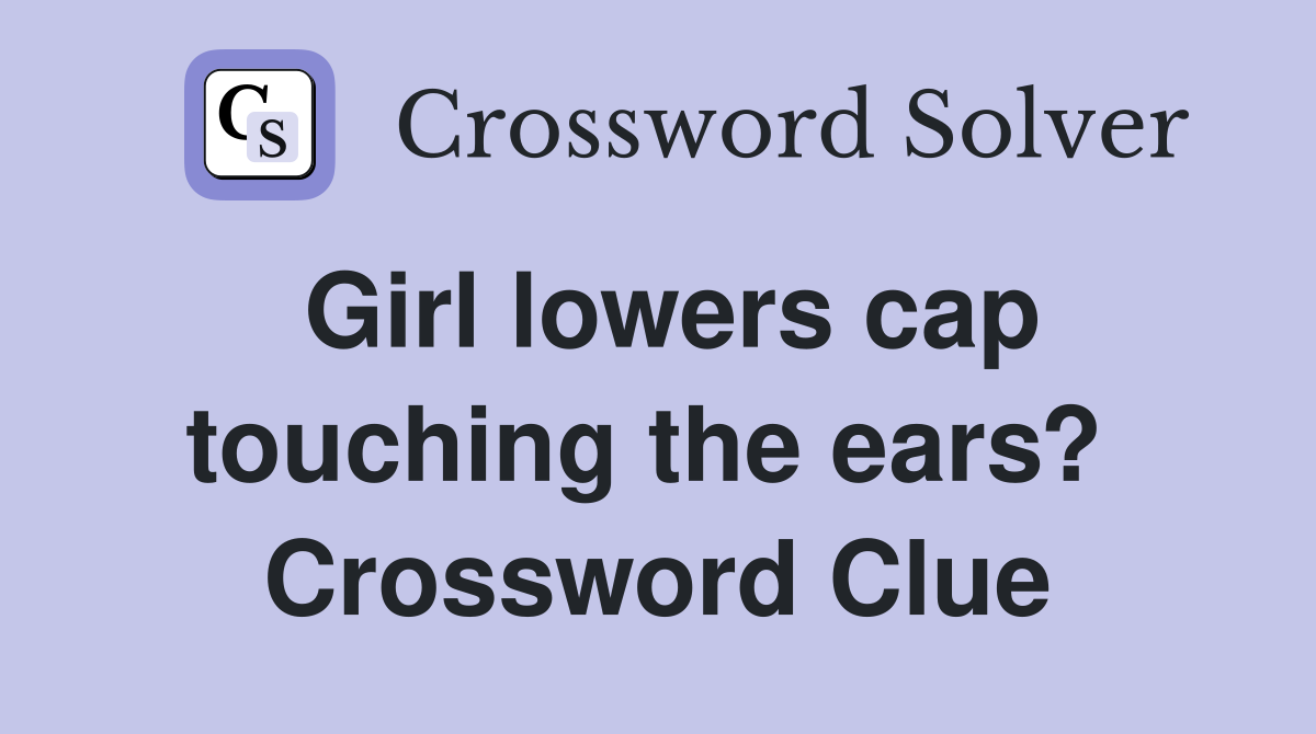 Girl lowers cap touching the ears?  Crossword Clue