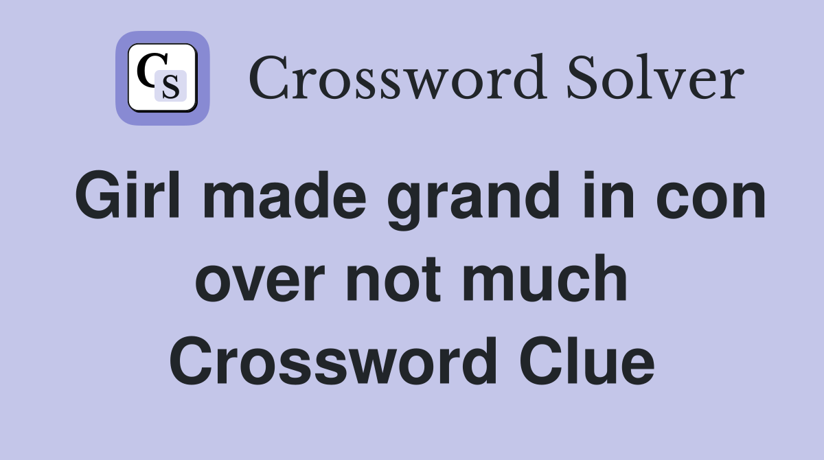 Girl made grand in con over not much Crossword Clue