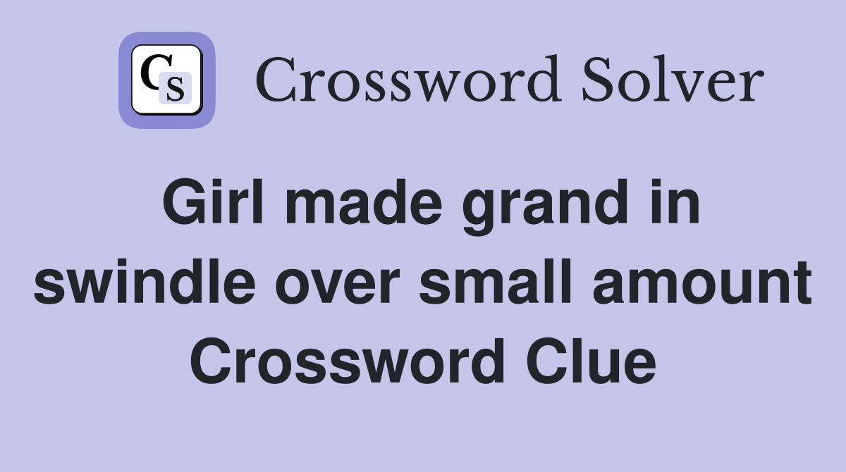 Girl made grand in swindle over small amount Crossword Clue