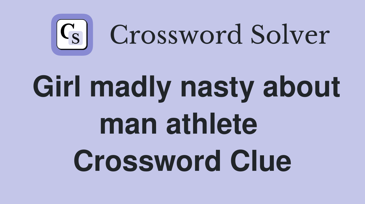 Girl madly nasty about man athlete  Crossword Clue