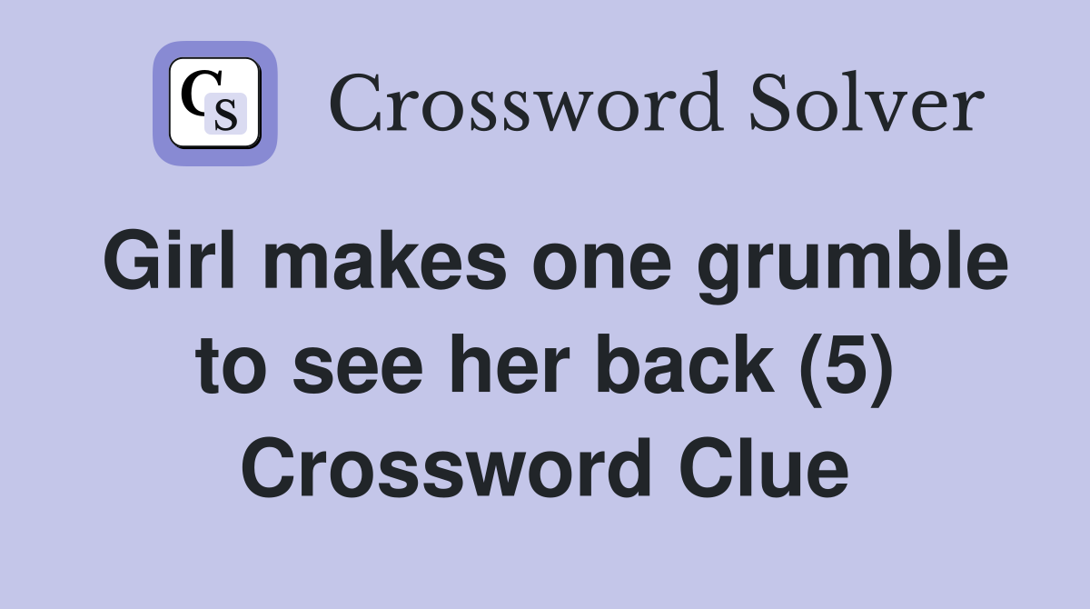 Girl makes one grumble to see her back (5) Crossword Clue