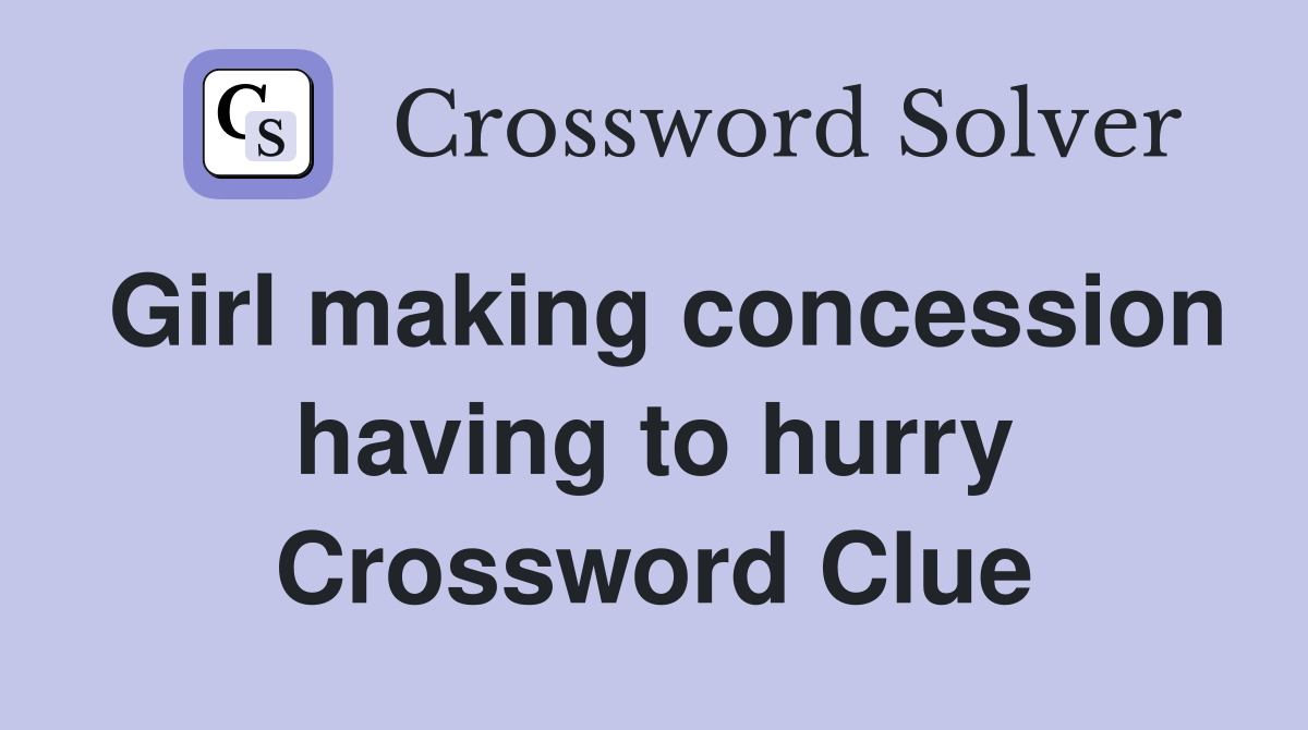 Girl making concession having to hurry Crossword Clue