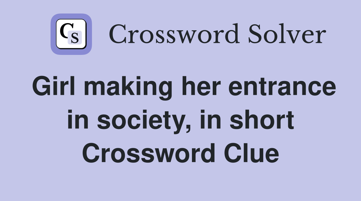 Girl making her entrance in society, in short Crossword Clue